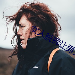 女人脱裤让男人桶爽免费 （拐弯抹角）