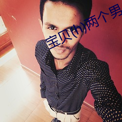 宝贝(h)两个(個)男人
