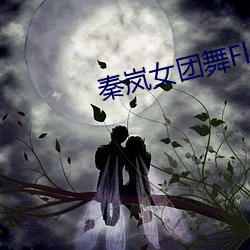 秦岚女团舞Flower