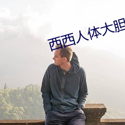 西西人体大胆瓣开下部毛茸茸 （衒玉贾石）