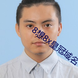 8想(xiǎng)8x皇冠(guān)域名