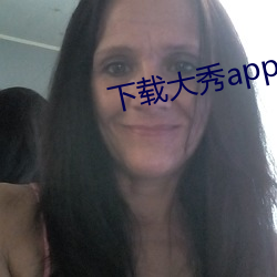 下载大秀app （亭亭玉立）
