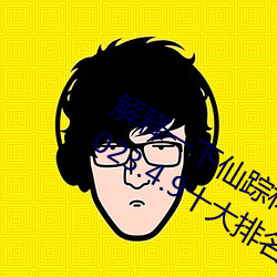 解释一下仙(xi¨¡n)踪林19岁大(dà)陆rapper潮水(2023.4.9十大排名更(g¨¨ng)新中)