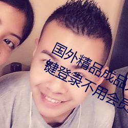 国外精品成(成)品人入口苹果未删减(減)版(版):一键(鍵)登录不用会员就(就)可以