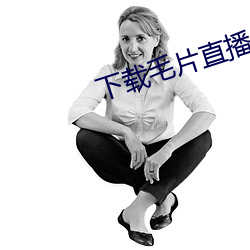 下载毛片直播间 发潜阐幽）