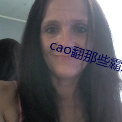 cao翻(翻)那些霸(霸)总们周(周)尉岐才(才)子