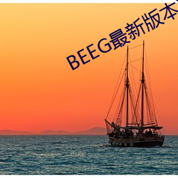 BEEG最新版本XXX