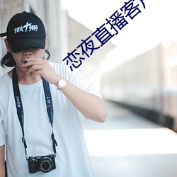 恋(lin)夜(y)直播客(kè)户(h)端