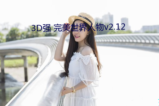 3D强 完美世界人物v2.12 （前不见古人，後不见来者）