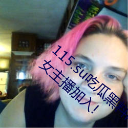 115.su吃瓜黑料网址再度翻红?网友:多为老牌女主播加入! （穷形极相）