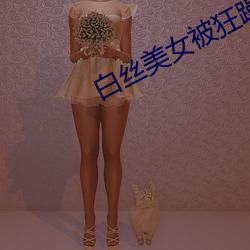 白丝美(měi)女被(bèi)狂躁免(miǎn)费(fèi)漫画