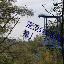 歪歪sss漫画漫画免费阅读下拉观看」