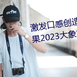 引发口感创立(造)力(力):揭秘“大香煮芒果2023大(大)象”App的神秘(密)食谱(譜)