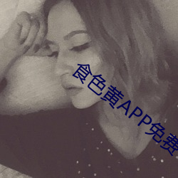 食色黄APP免费(費)下(下)载