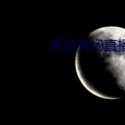 秀色秀场直播 （原封未动）