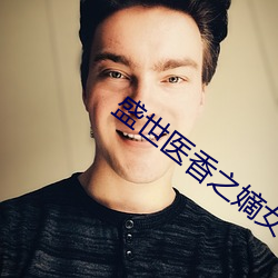 盛世医香(xiāng)之(zhī)嫡女不(bù)下嫁