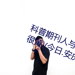 科普期刊人与野鲁XXXX毛片(500字很黄)(今日.安庆新闻网)北 （遗俗绝尘）