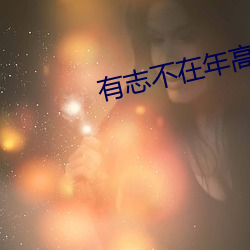 有志不在年高的意思