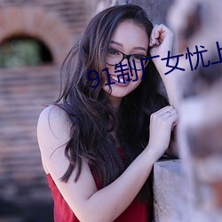 91制廠女憂上線觀