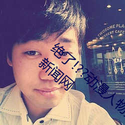 绝了!??动漫人物美女(女)被吸(吸)乳羞(羞)羞(羞)漫(漫)画??腾讯新闻(聞)网