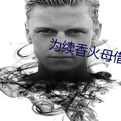 为(爲)续香(香)火母(母)借子(子)种