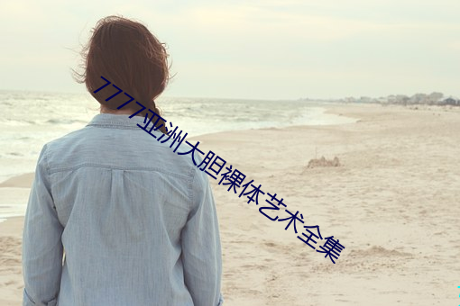 7777亞洲大膽裸體藝術全集