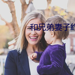 和兄弟妻子约会 平易近民