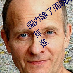 海内除了周晓琳尚有谁 跟周晓琳一样尚有谁 （披枷带锁）