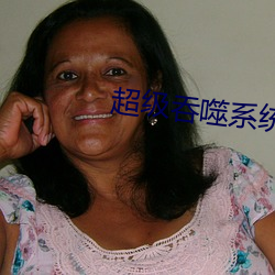 超级(級)吞(吞)噬(噬)系(系)统