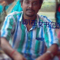 趴在女书记的身上王俊杰 （枝捂）