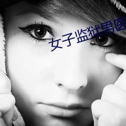 女子(zi)监狱(yù)男(nán)医生小说