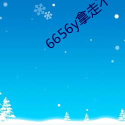 6656y拿走不谢