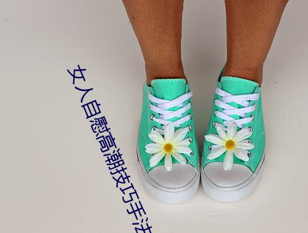 女人自慰高潮技巧手法有哪些 享受高潮的自慰方法有这些