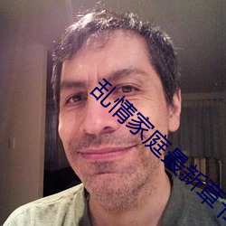 乱(luàn)情家庭(tíng)最新章(zhāng)节