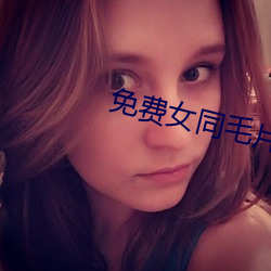 免(免)费女(女)同毛片(片)在(在)线播放