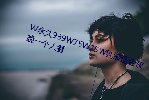 W永世939W75W75W乳液適合夜晚一個人看