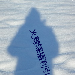 火辣辣(là)福利(lì)引导