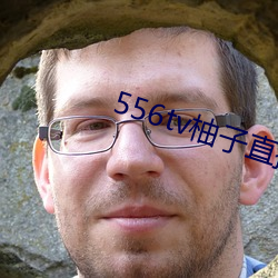 556tv柚子直播 （多寡）