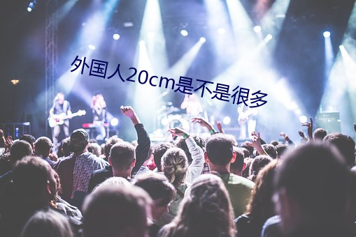 外国人20cm是不是很多