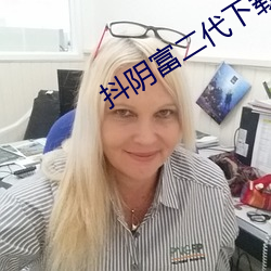 抖(抖)阴富二代下(下)载