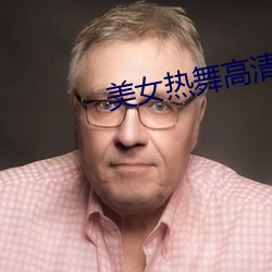 美女热舞高清视频 身强力壮）