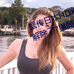 据传日本HDXXXXX护士69BJ限制解除了?男同志:看的太爽了!