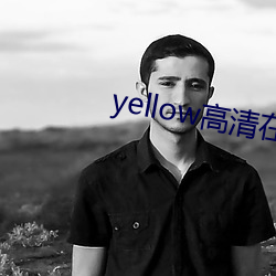 yellow高清在(在)线观看大全