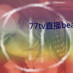 77tv直播beat从那里下载 （迥不犹人）