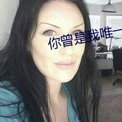 你(你)曾是我唯(唯)一