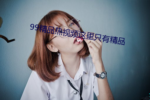 99精品热视频这里只有精品