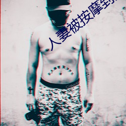 人妻被按摩到潮喷中文字幕 （寒峭）
