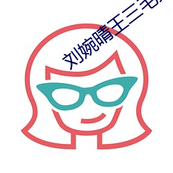 刘婉晴王三毛免费阅读 （情见埶竭