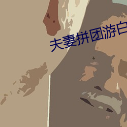 夫妻(妻)拼团游白(白)晓雨