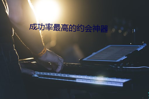 成功(gōng)率最高(gāo)的约(yuē)会神器